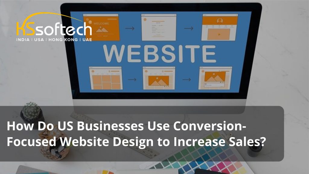 How Do US Businesses Use Conversion-Focused Website Design to Increase Sales?