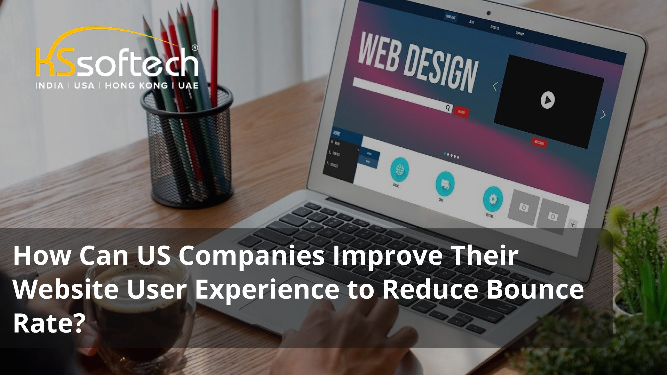 How Can US Companies Improve Their Website User Experience to Reduce Bounce Rate?